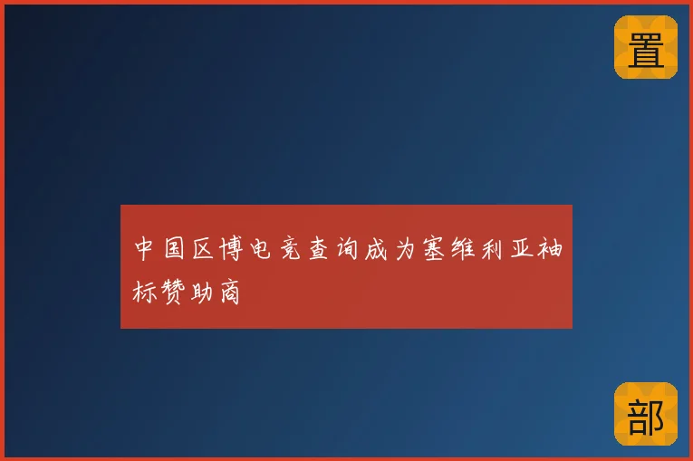 中国区博电竞查询成为塞维利亚袖标赞助商
